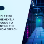 Lifecycle Risk Management: A CFO’s Guide to Preventing the Next $10M Breach