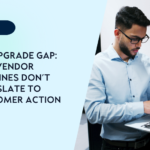 The Upgrade Gap: Why Vendor Timelines Don’t Translate to Customer Action